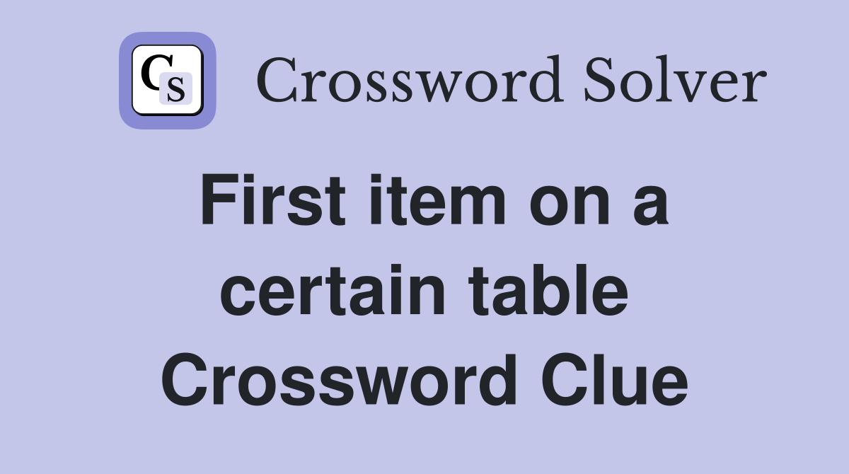 First item on a certain table Crossword Clue