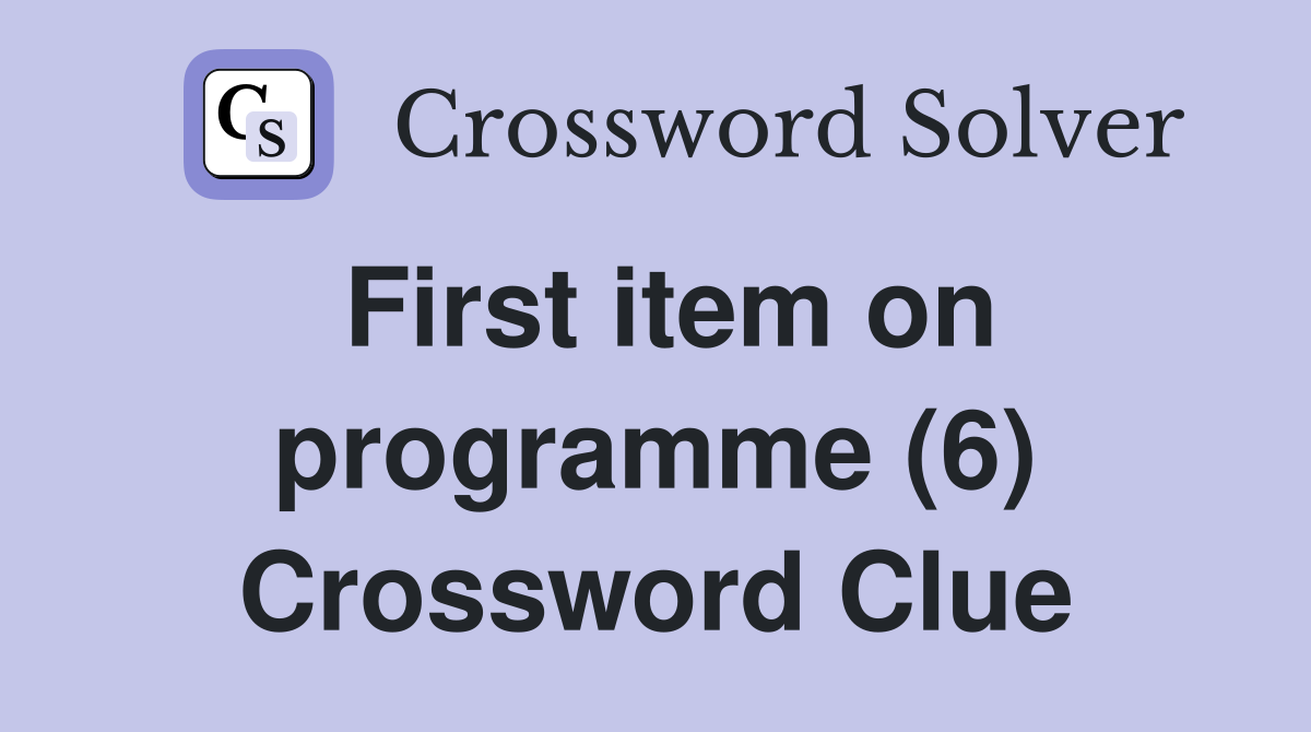 First item on programme (6) Crossword Clue