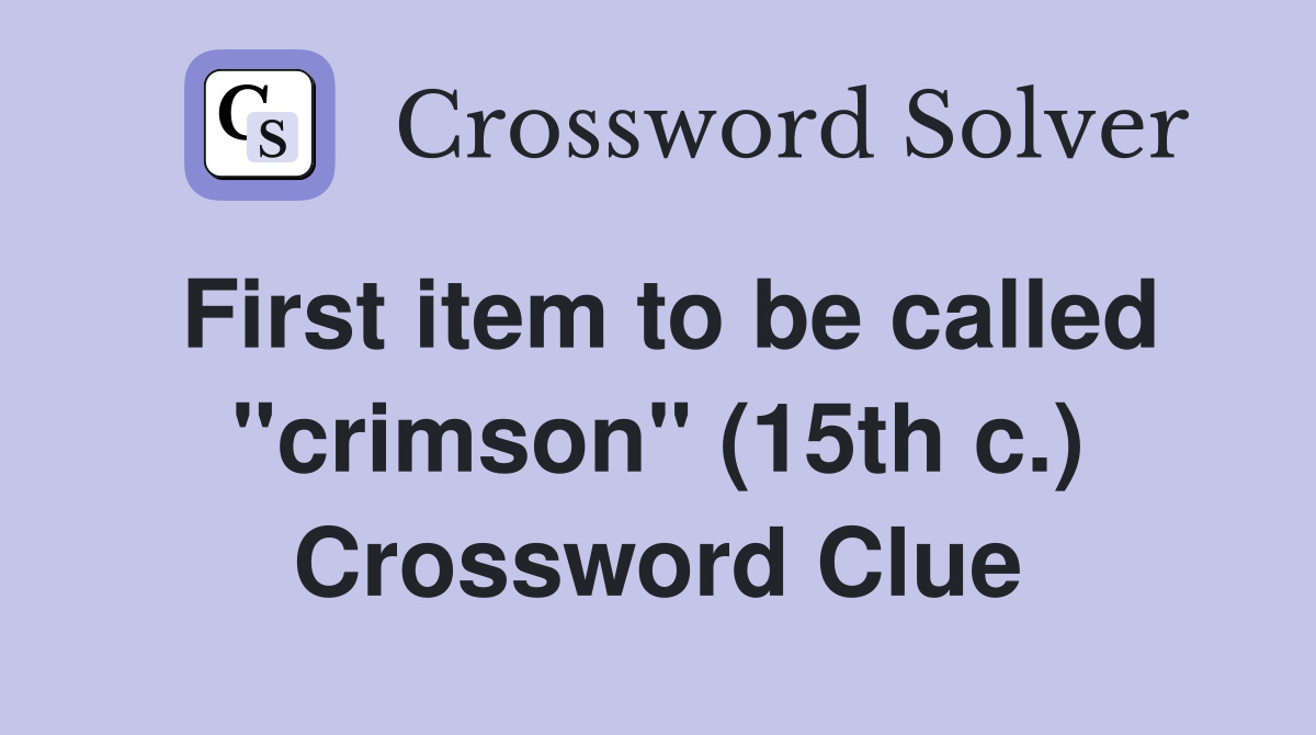 First item to be called "crimson" (15th c.) Crossword Clue
