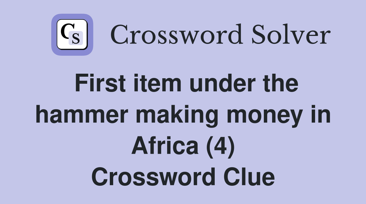 First item under the hammer making money in Africa (4) Crossword Clue
