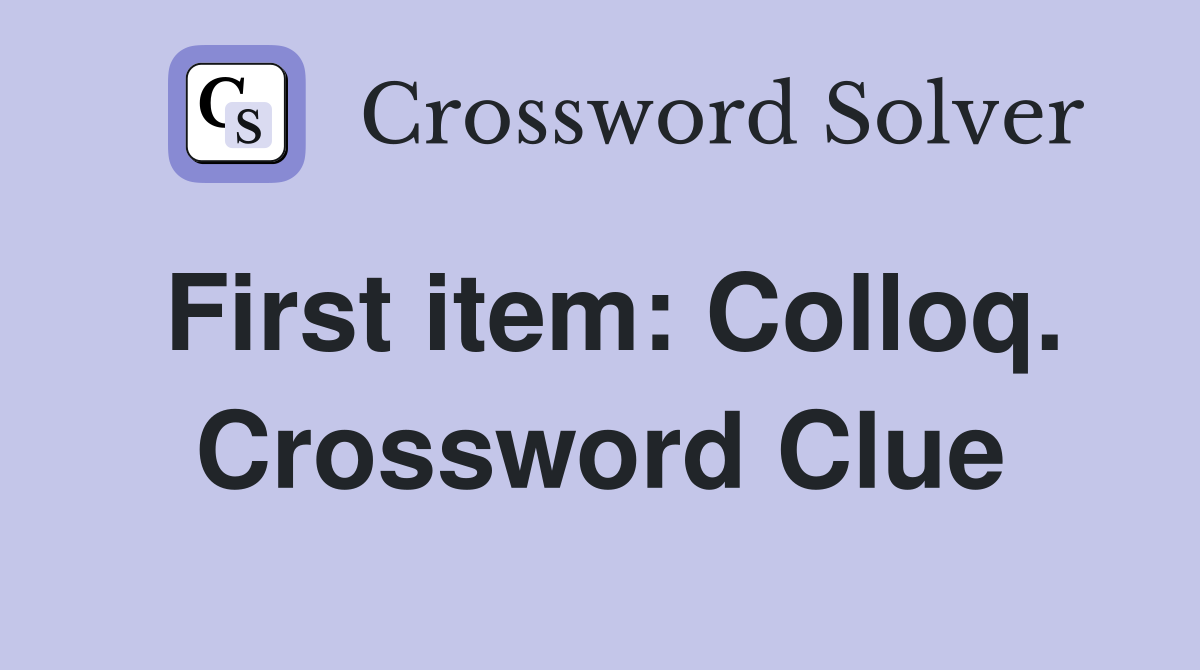 First item: Colloq. Crossword Clue
