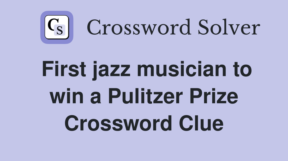 First jazz musician to win a Pulitzer Prize Crossword Clue