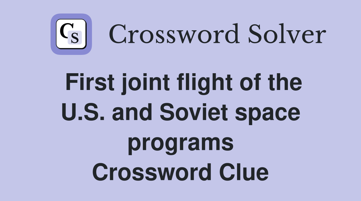 First joint flight of the U.S. and Soviet space programs Crossword Clue