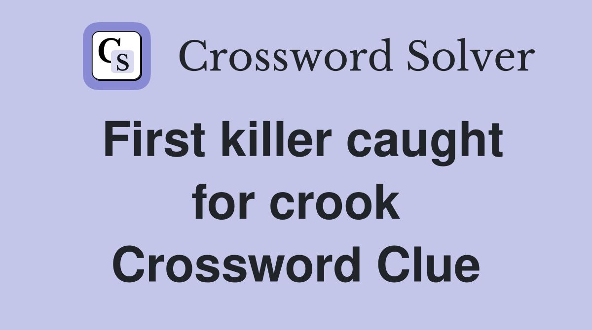 First killer caught for crook Crossword Clue