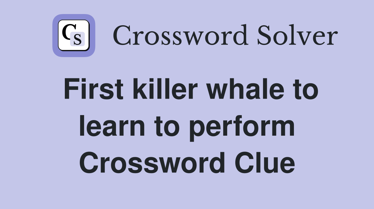 First killer whale to learn to perform Crossword Clue