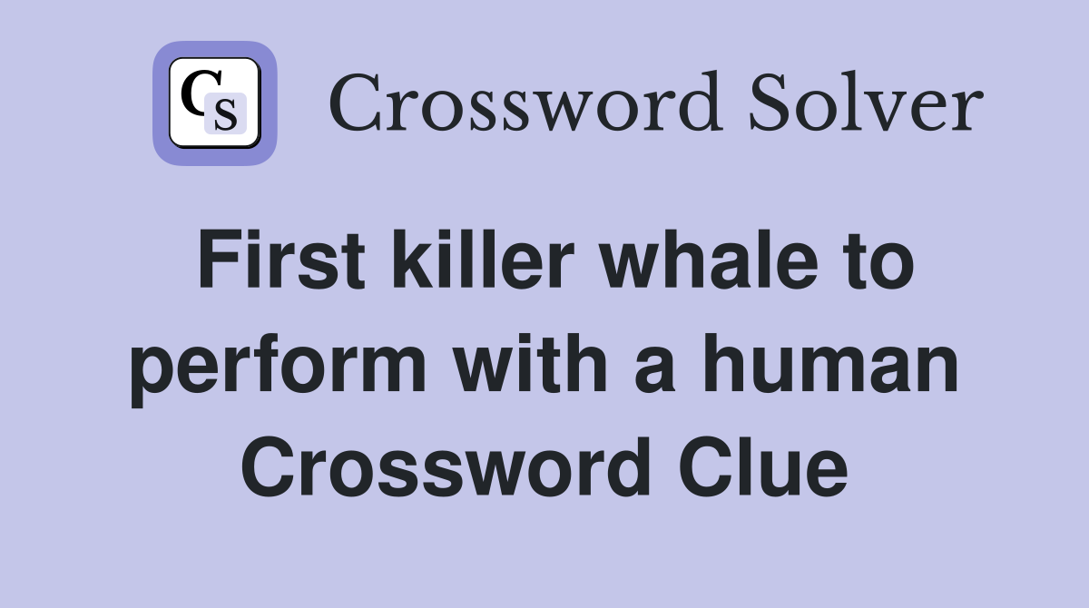 First killer whale to perform with a human Crossword Clue
