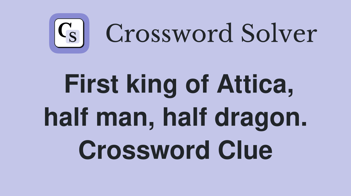 First king of Attica, half man, half dragon. Crossword Clue