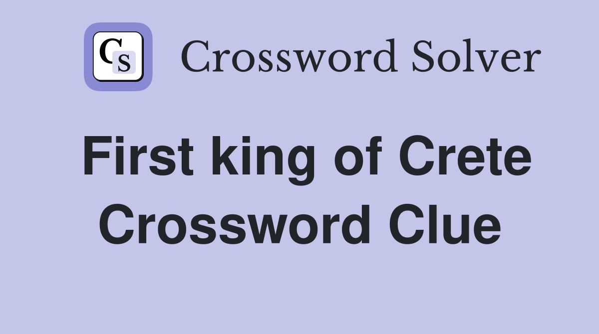 First king of Crete Crossword Clue