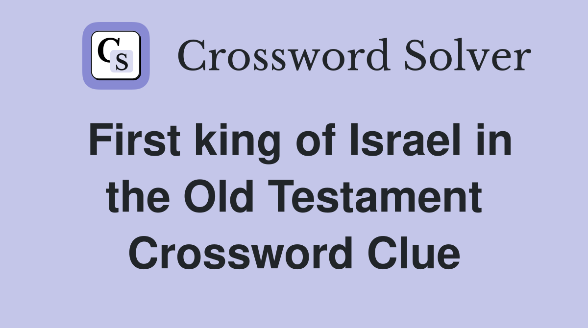 First king of Israel in the Old Testament Crossword Clue