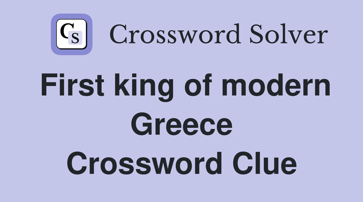 First king of modern Greece Crossword Clue