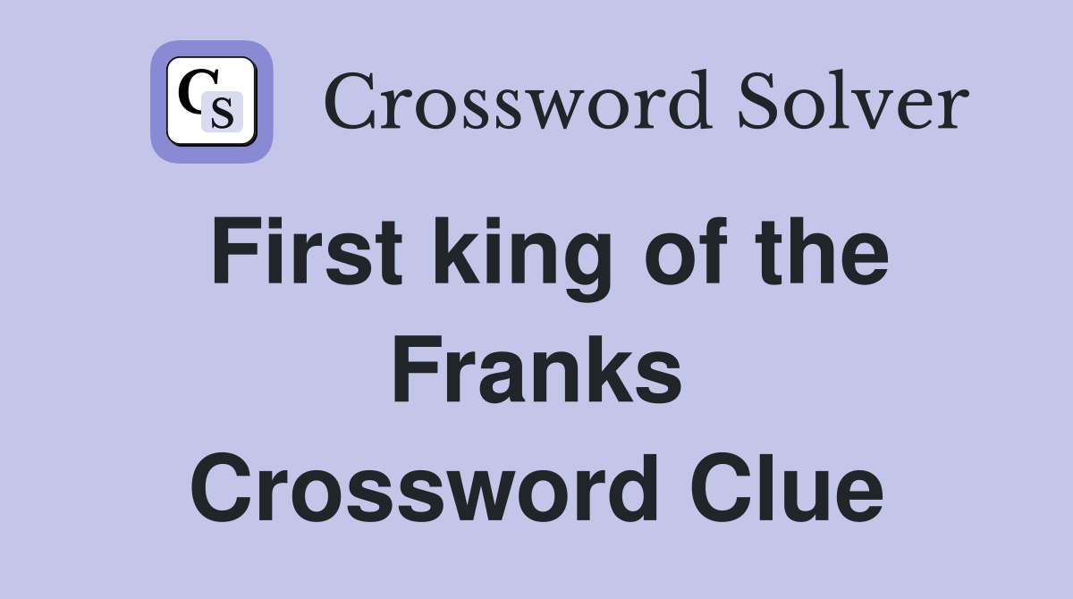 First king of the Franks Crossword Clue