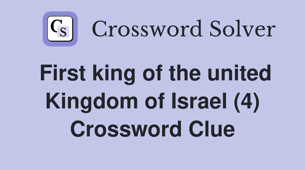 First king of the united Kingdom of Israel (4) Crossword Clue