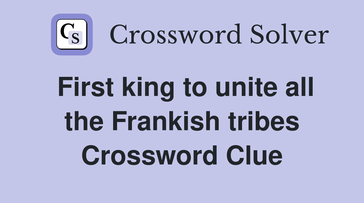 First king to unite all the Frankish tribes Crossword Clue