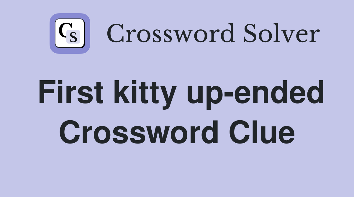 First kitty up-ended Crossword Clue