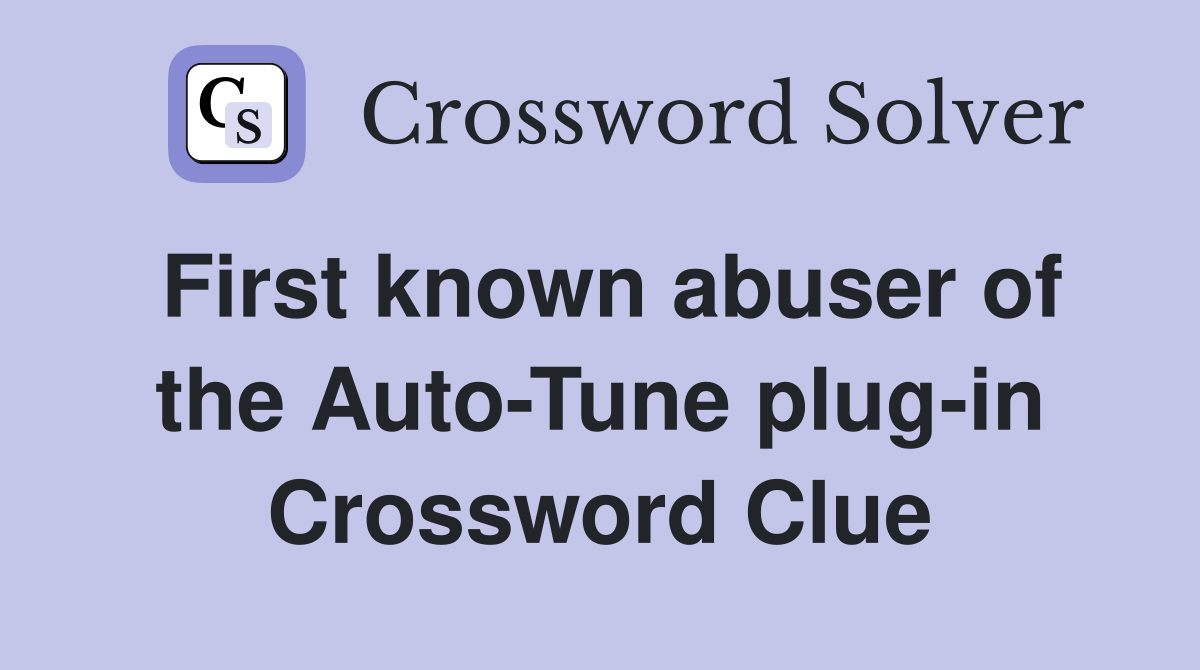 First known abuser of the Auto-Tune plug-in Crossword Clue