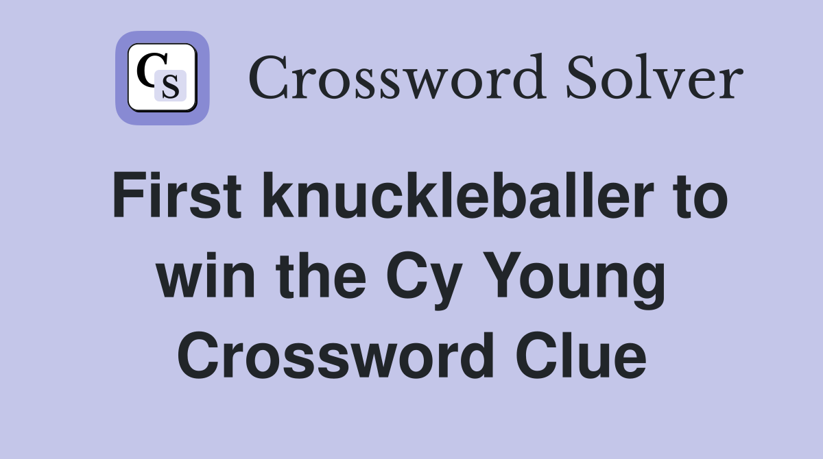 First knuckleballer to win the Cy Young Crossword Clue
