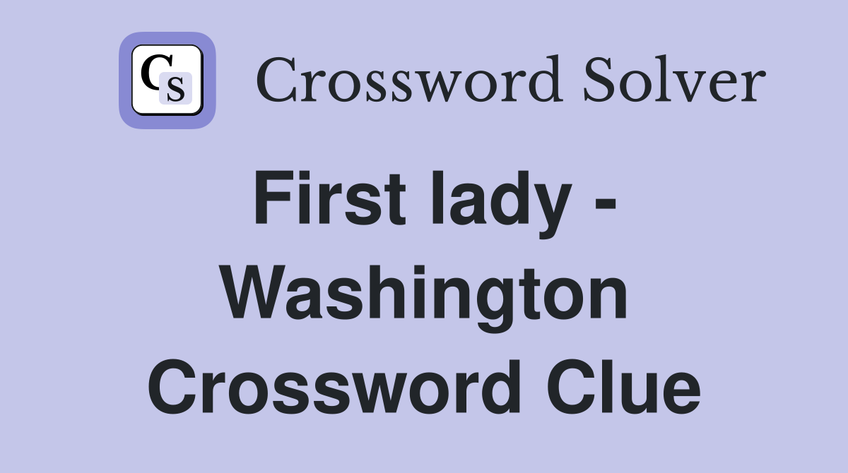 First lady - Washington Crossword Clue