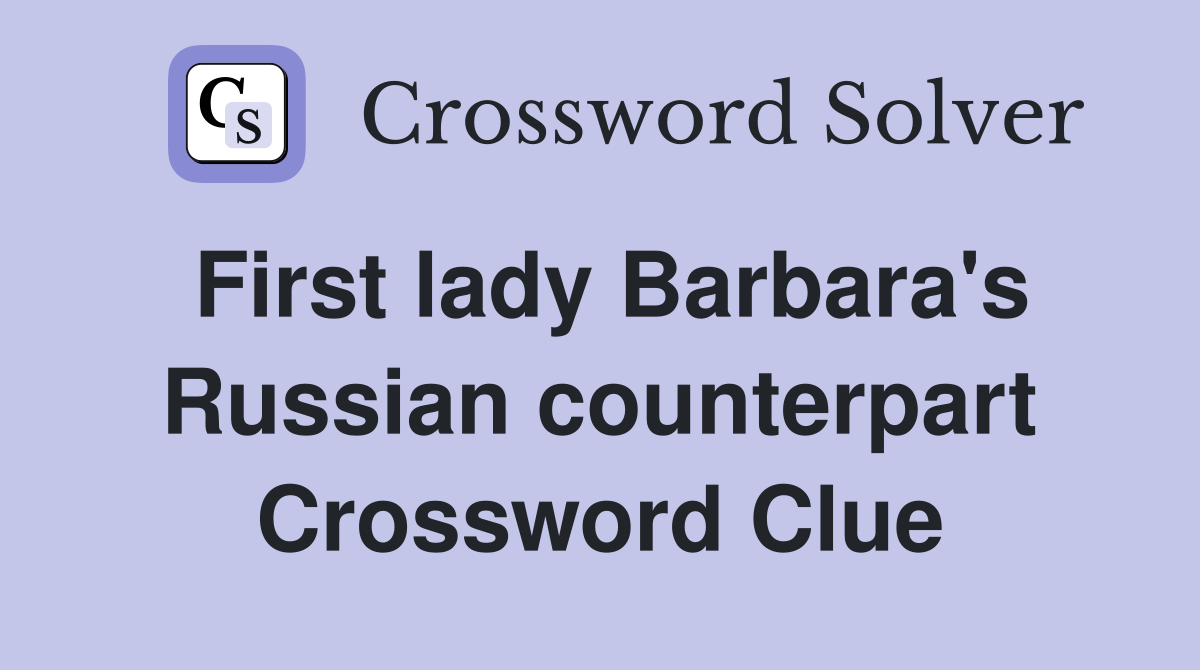 First lady Barbara's Russian counterpart Crossword Clue