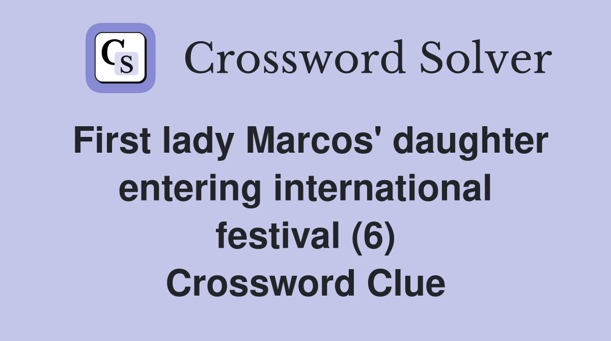 First lady Marcos' daughter entering international festival (6) Crossword Clue