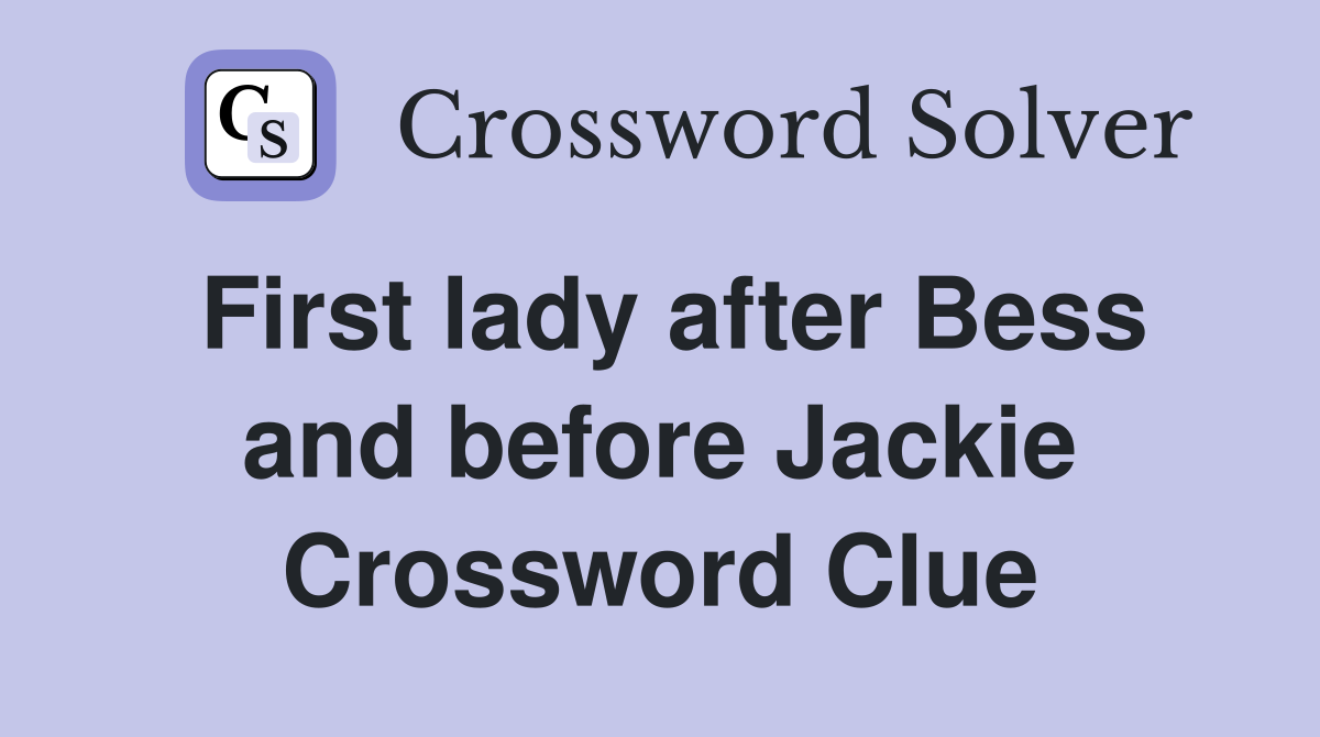 First lady after Bess and before Jackie Crossword Clue
