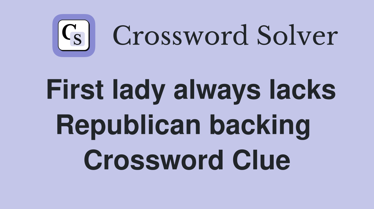 First lady always lacks Republican backing  Crossword Clue
