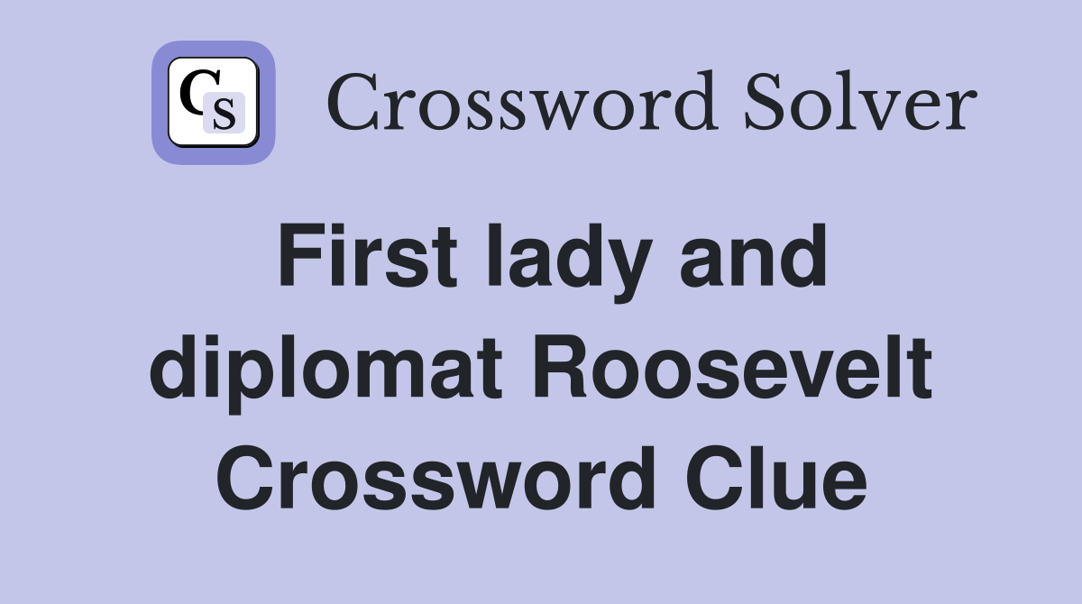First lady and diplomat Roosevelt Crossword Clue