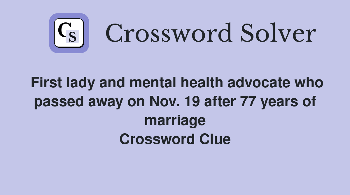 First lady and mental health advocate who passed away on Nov. 19 after 77 years of marriage Crossword Clue
