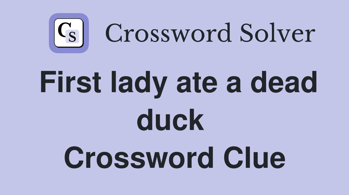 First lady ate a dead duck  Crossword Clue