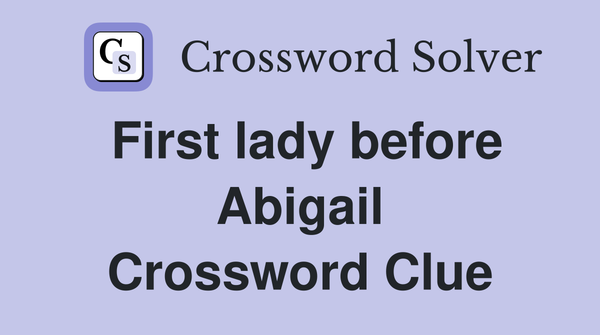 First lady before Abigail Crossword Clue