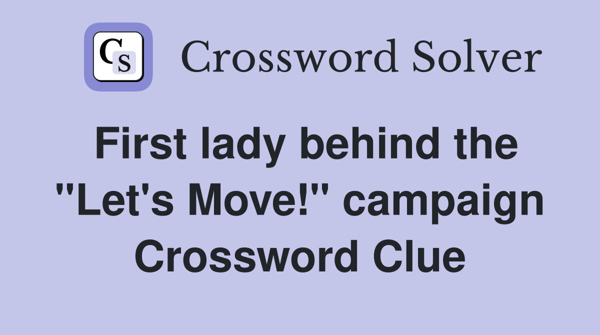 First lady behind the "Let's Move!" campaign Crossword Clue