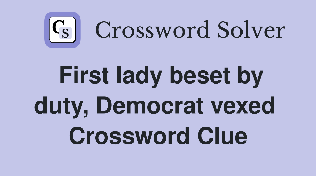 First lady beset by duty, Democrat vexed  Crossword Clue