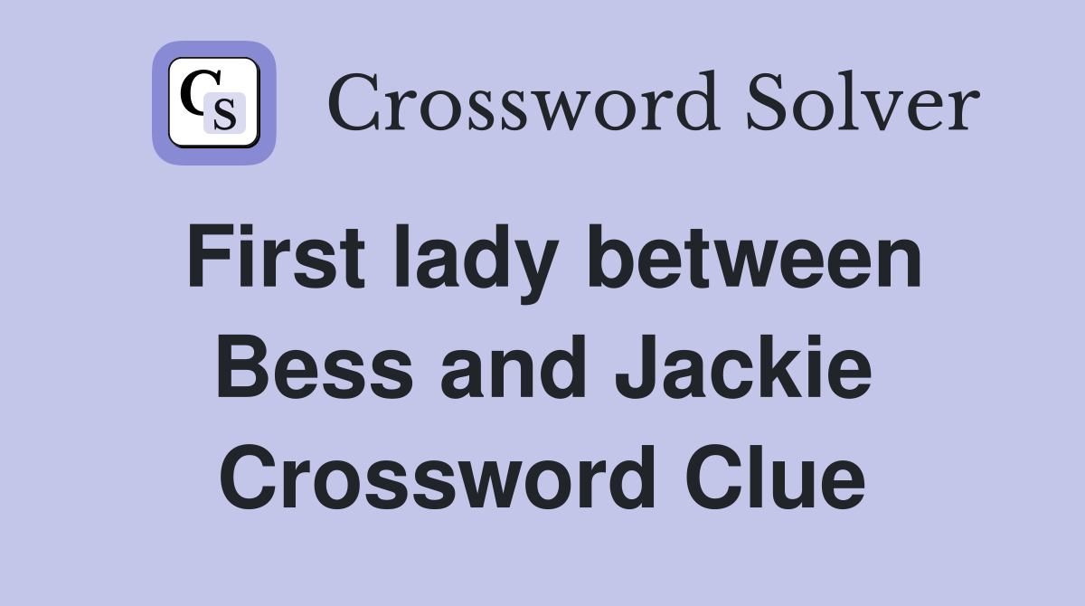 First lady between Bess and Jackie Crossword Clue