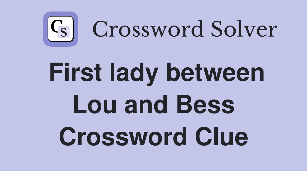 First lady between Lou and Bess Crossword Clue
