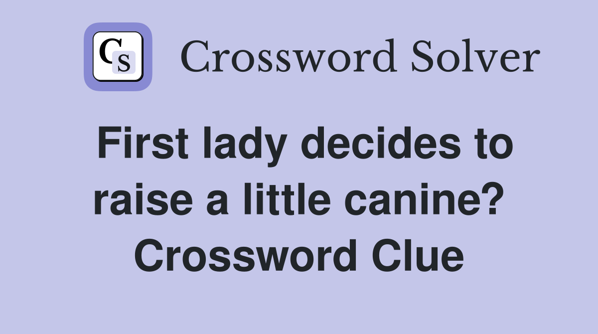 First lady decides to raise a little canine? Crossword Clue