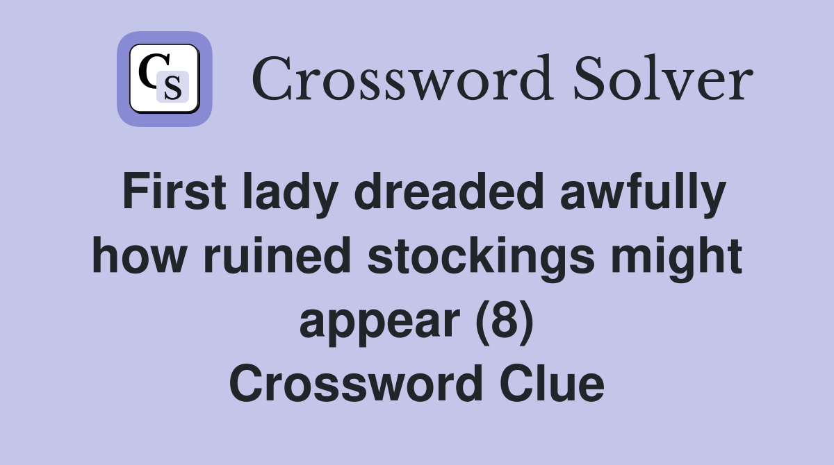 First lady dreaded awfully how ruined stockings might appear (8) Crossword Clue
