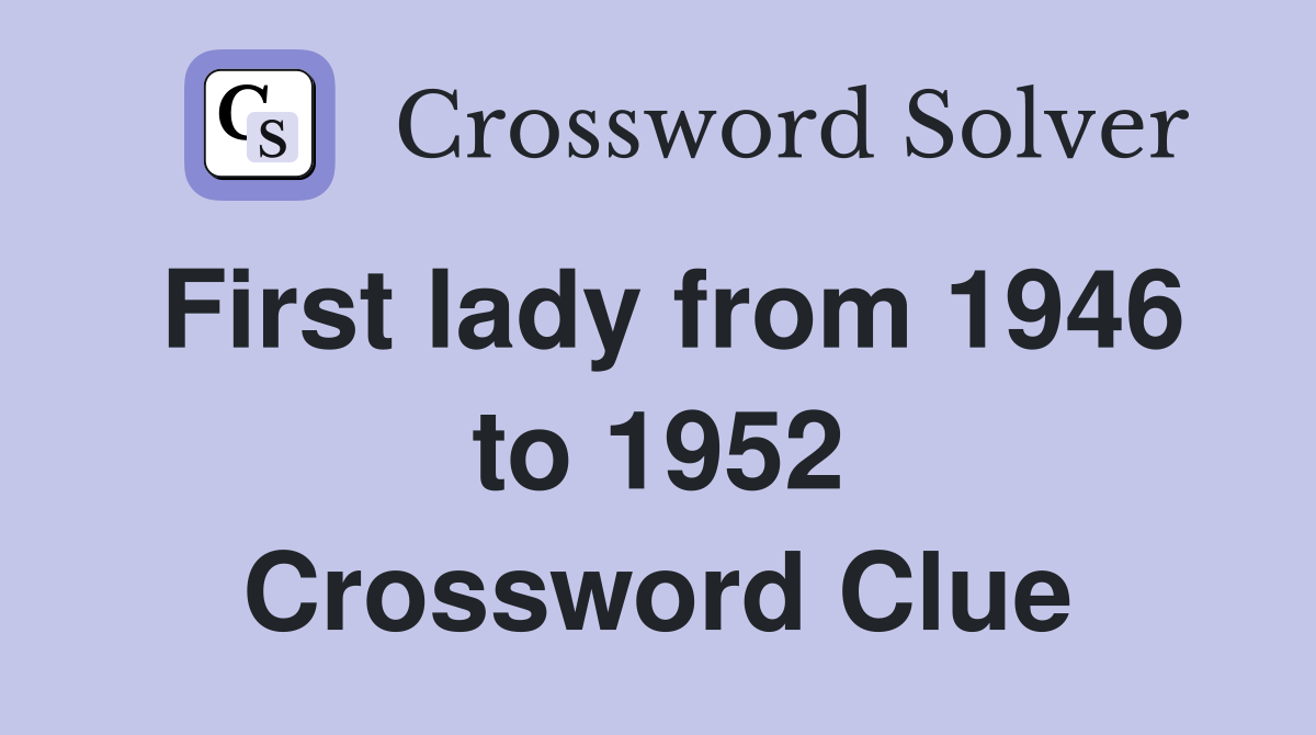 First lady from 1946 to 1952 Crossword Clue