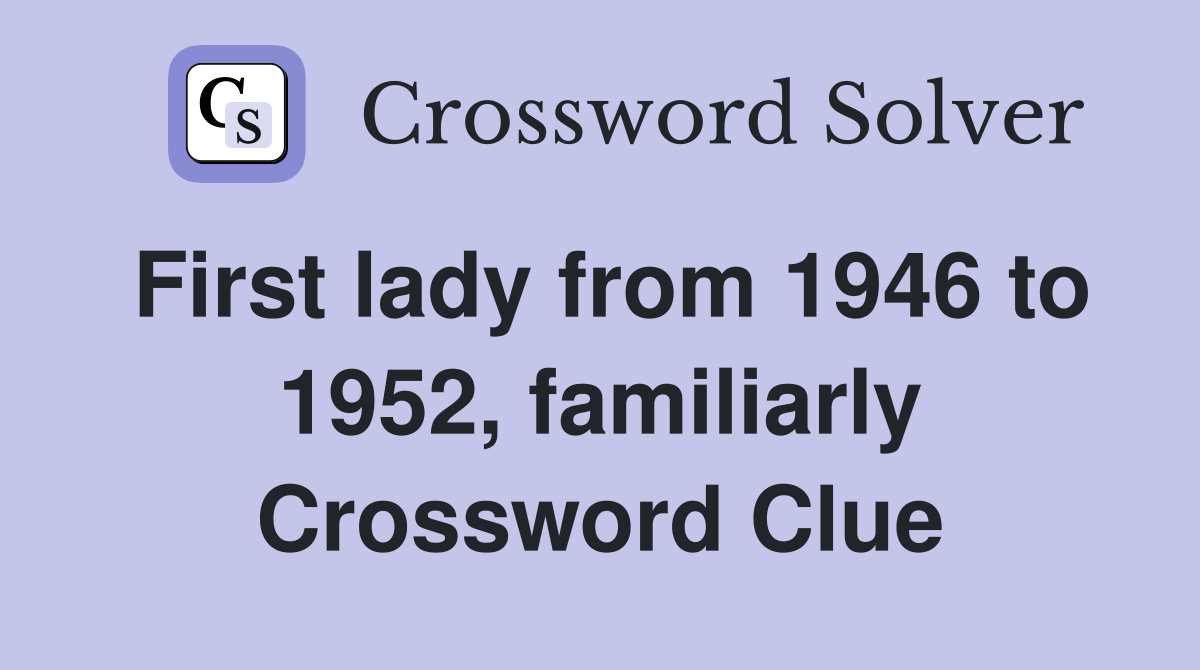 First lady from 1946 to 1952, familiarly Crossword Clue