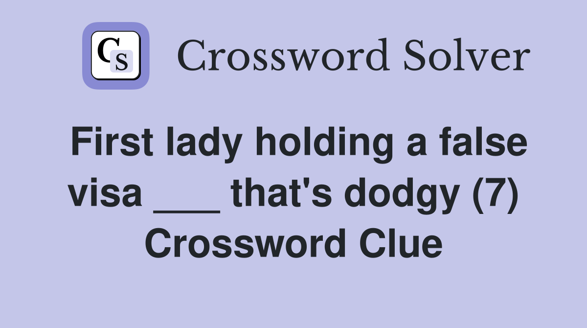 First lady holding a false visa ___ that's dodgy (7) Crossword Clue
