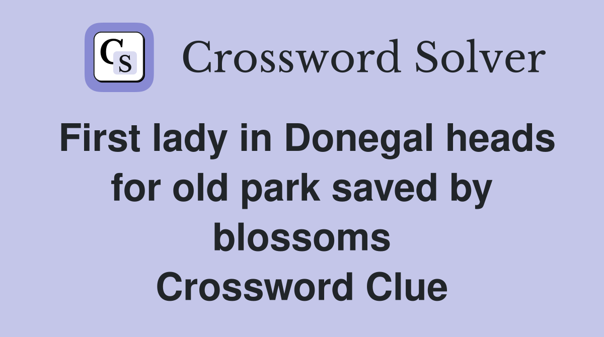 First lady in Donegal heads for old park saved by blossoms Crossword Clue