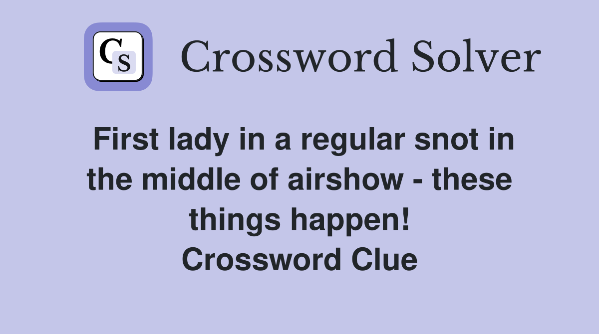First lady in a regular snot in the middle of airshow - these things happen! Crossword Clue