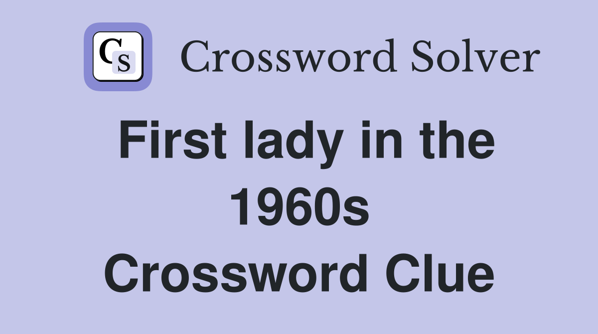 First lady in the 1960s Crossword Clue