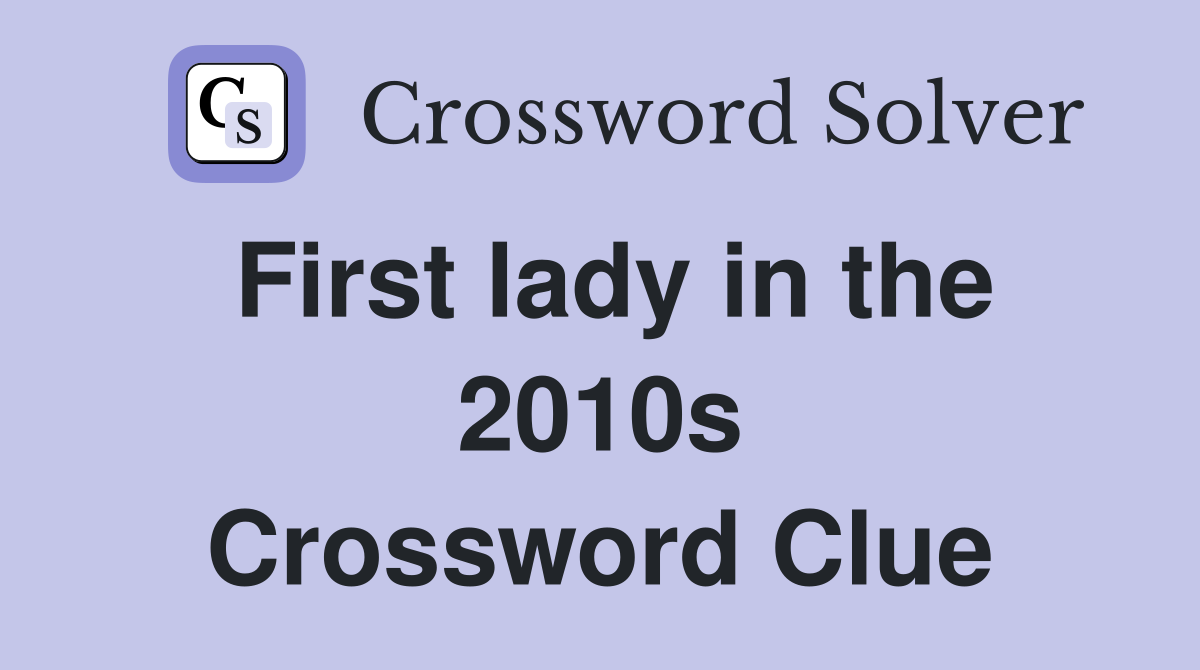 First lady in the 2010s Crossword Clue