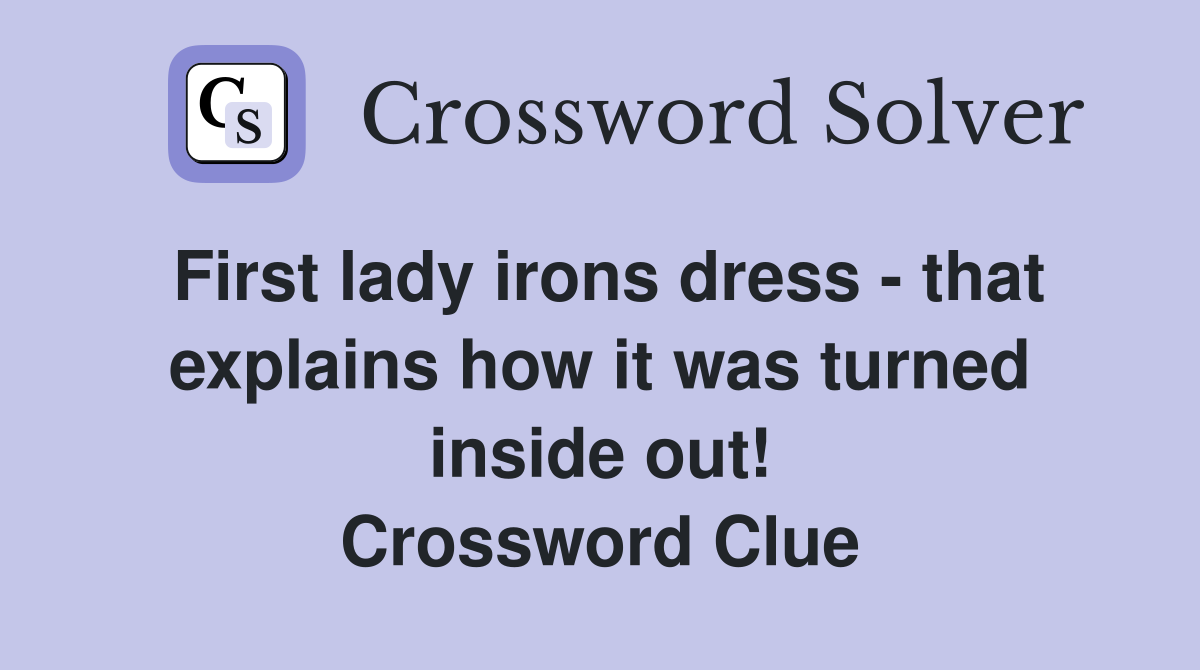 First lady irons dress - that explains how it was turned inside out! Crossword Clue