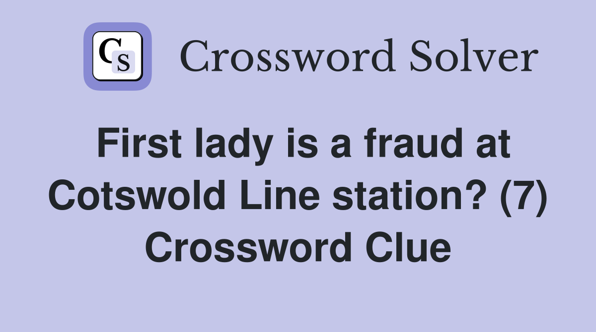 First lady is a fraud at Cotswold Line station? (7) Crossword Clue