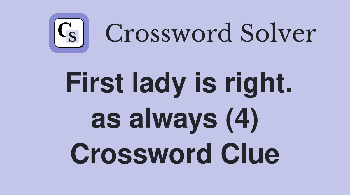 First lady is right. as always (4) Crossword Clue