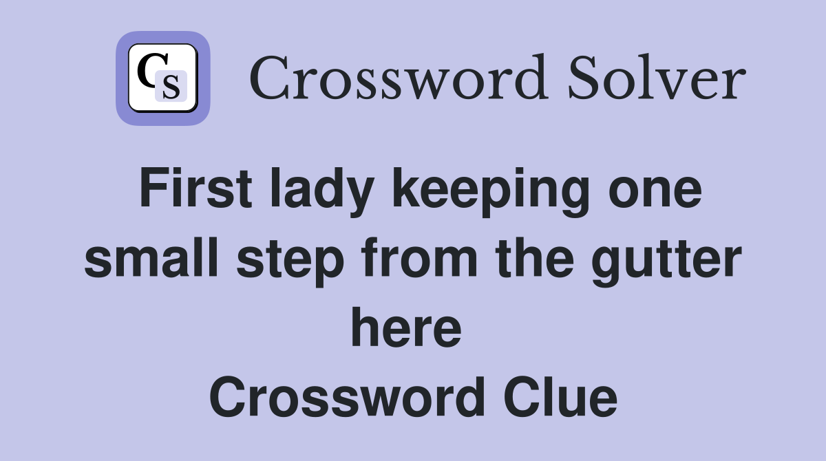 First lady keeping one small step from the gutter here  Crossword Clue