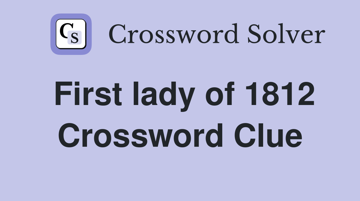 First lady of 1812 Crossword Clue