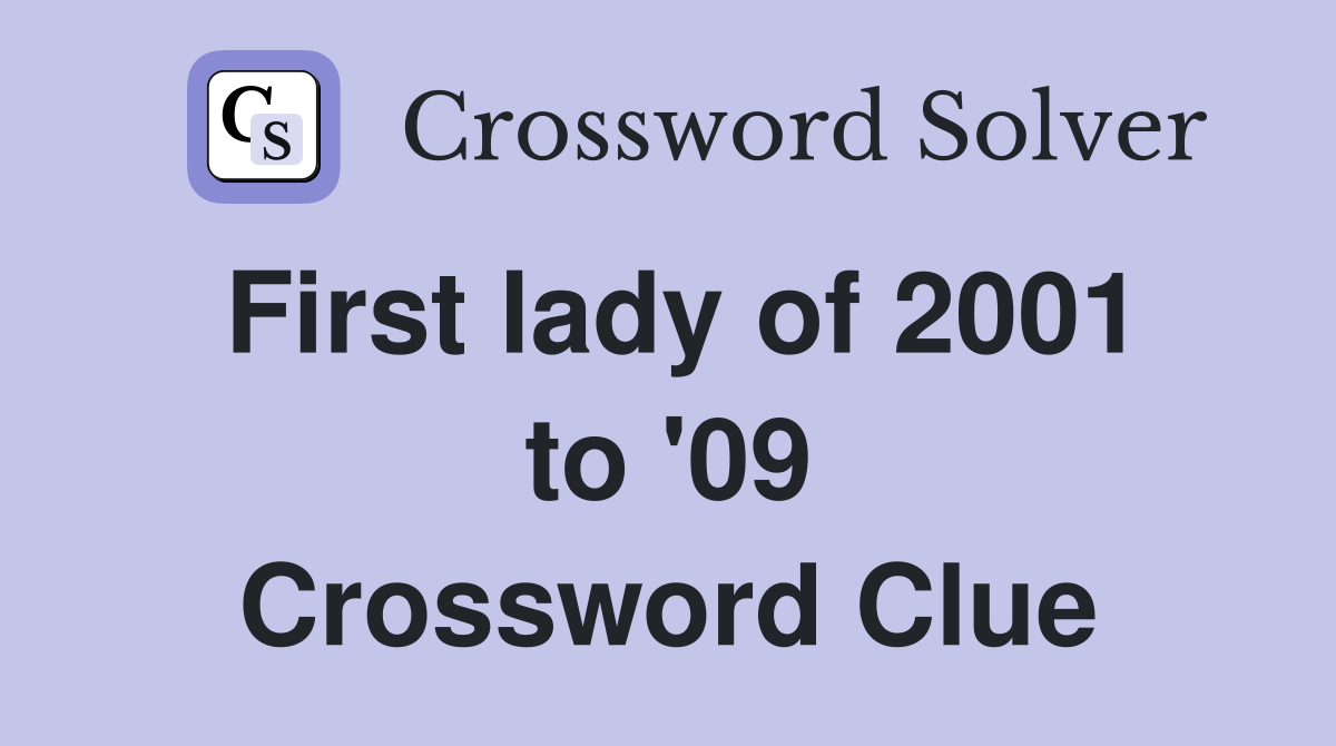 First lady of 2001 to '09 Crossword Clue
