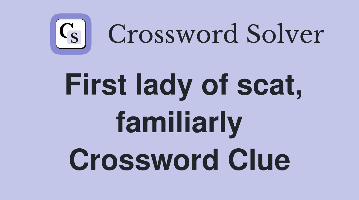 First lady of scat, familiarly Crossword Clue