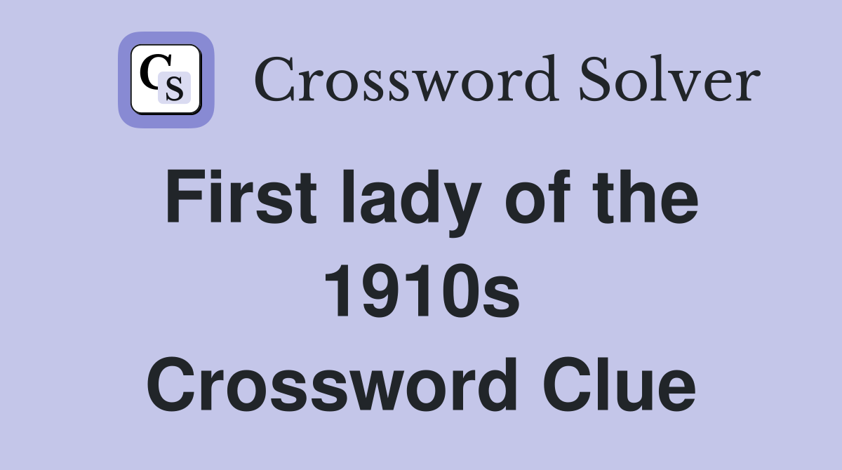 First lady of the 1910s Crossword Clue